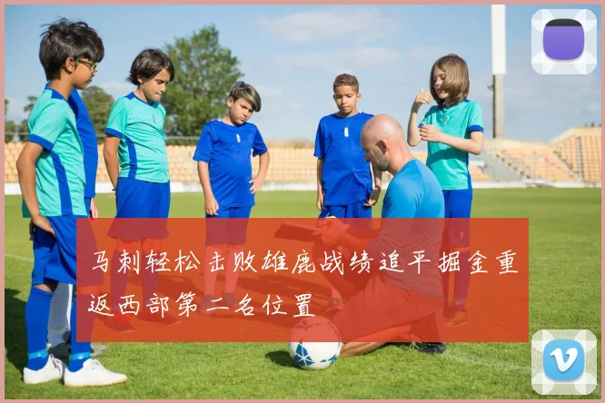马刺轻松击败雄鹿战绩追平掘金重返西部第二名位置