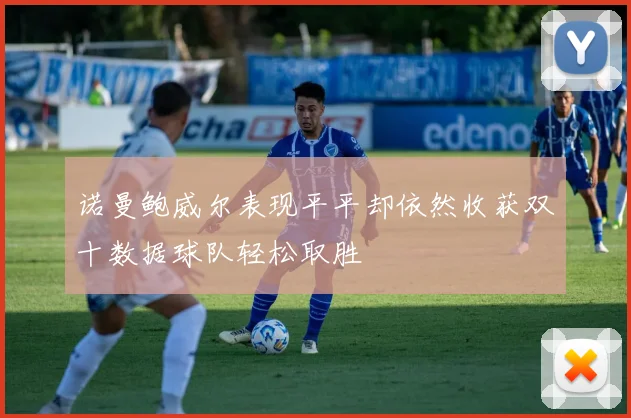 诺曼鲍威尔表现平平却依然收获双十数据球队轻松取胜